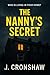 The Nanny's Secret: A Gripping Domestic Thriller of Family Secrets, Obsession, and Lies (Standalone Psychological Thrillers)