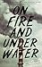 On Fire and Under Water by Rock and a Hard Place Press