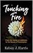 Touching Fire: From the Flames of Addiction to the Beauty of Redemption