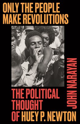 Only the People Make Revolutions: the Political Thought of Huey P. Newton
