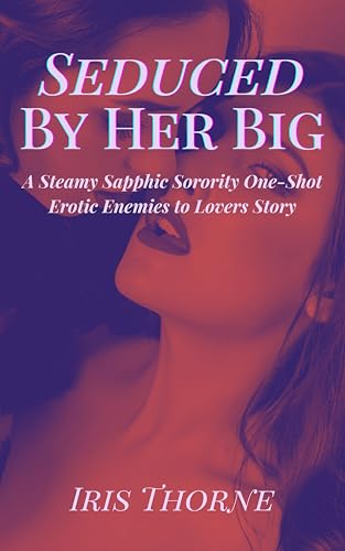 Seduced By Her Big: A Steamy Sapphic Sorority One-Shot Erotic Enemies to Lovers Story (Sapphic Awakenings: Seduced at the Sorority)