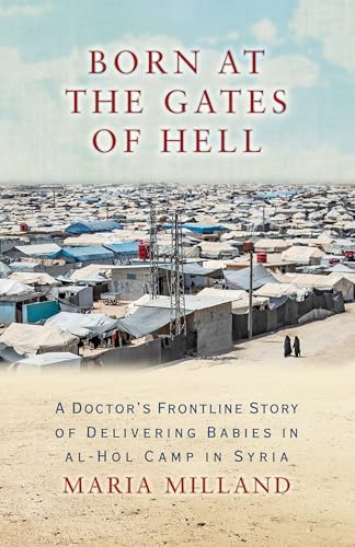 Born at the Gates of Hell: A Doctor's Frontline Story of Delivering Babies in al-Hol Camp in Syria (Paperback)