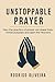 Unstoppable Prayer: How the...