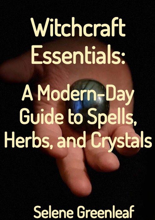 Witchcraft Essentials: A Modern-Day Guide to Spells, Herbs, and Crystals