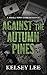 Against the Autumn Pines by Kelsey Lee Against the Autumn Pines by Kelsey Lee