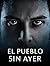 El Pueblo Sin Ayer: An Intermediate Spanish Reader (B1-B2): A Suspenseful Mystery Novel for Language Learners. (Spanish Edition)
