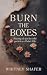 Burn the Boxes by Whitney Shafer Burn the Boxes by Whitney Shafer