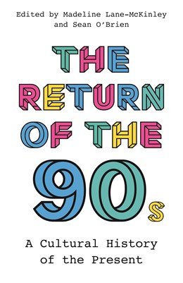 The Return of the 90s: A Cultural History of the Present