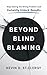 Beyond Blind Blaming: Stop ...