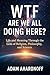 WTF Are We All Doing Here?:...