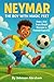 Neymar The Boy with Magic Feet: How a Kid from Brazil Became a Football Superstar