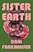 Sister Earth by Dani Fankhauser Sister Earth by Dani Fankhauser