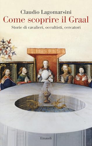 Come scoprire il Graal: Storie di cavalieri, occultisti, cercatori (Kindle Edition)