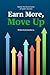 Earn More, Move Up: Master the Secret Game of Career Success