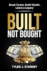 Built, Not Bought: Break Cycles. Build Wealth. Leave a Legacy