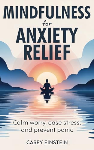Mindfulness for Anxiety Relief: Calm Worry, Ease Stress, and Prevent Panic (The Everyday Calm Series)