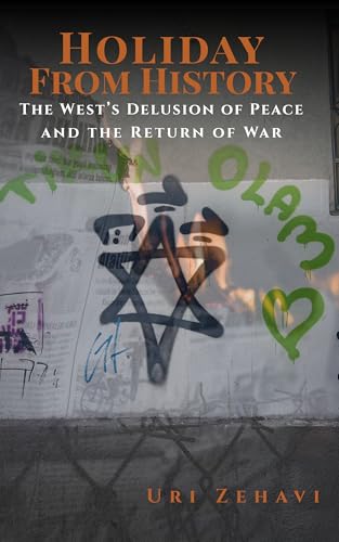 Holiday From History: The West’s Delusion of Peace and the Return of War (Kindle Edition)