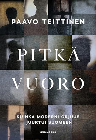 Pitkä vuoro : Kuinka moderni orjuus juurtui Suomeen