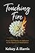 Touching Fire: From the Flames of Addiction to the Beauty of Redemption