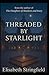 Threaded by Starlight by Elisabeth A Stringfield