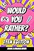 Would You Rather? Teen Edit...
