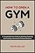How to Open a Gym by Kevin Keller