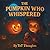 The Pumpkin Who Whispered by ToT Thoughts