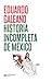 Historia incompleta de México (Bibiloteca Eduardo Galeano) (Spanish Edition)