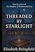 Threaded by Starlight by Elisabeth A Stringfield