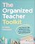 The Organized Teacher Toolkit: Strategies for Managing Time, Classroom Space, and Boundaries