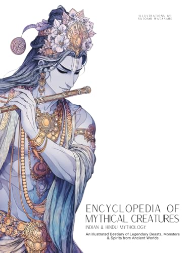 Encyclopedia of Mythical Creatures - Indian & Hindu Mythology: An Illustrated Bestiary of Legendary Beasts, Monsters & Spirits from Ancient Worlds. (Mythology and Folklore)