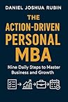 The Action-Driven Personal MBA: Nine Daily Steps to Master Business and Growth The Action-Driven Personal MBA: Nine Daily Steps to Master Business and Growth