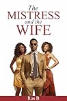 The Mistress and the Wife by Ros B. The Mistress and the Wife by Ros B.