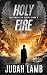 Holy Fire: A Christian Supernatural Thriller and Suspense Novel (The Unfallen Series (Landon Walker Thrillers))