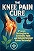 The Knee Pain Cure: Proven ...