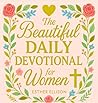 The Beautiful Daily Devotional for Women: 365 Days of 3-Minute Devotions to Embrace God’s Gifts of Love, Inspiration and Joy