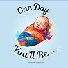 One Day You'll Be...