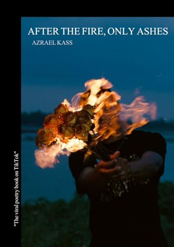 AFTER THE FIRE, ONLY ASHES: Poems about Healing From Heartbreak (Paperback)