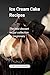 Ice Cream Cake Recipes: The...