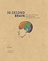 30-Second Brain 30-Second Brain: The 50 most mind-blowing ideas in neuroscience, each explained in half a minute