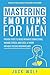 Mastering Emotions for Men:...