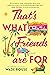 That's What Friends Are For by Wade Rouse That's What Friends Are For by Wade Rouse