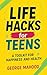 Life Hacks for Teens by George Mahood Life Hacks for Teens by George Mahood