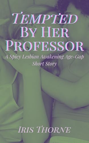 Tempted By Her Professor: A Spicy Lesbian Awakening Age-Gap Short Story (FF High Heat Erotica Mature Domination) (Sapphic Awakenings: Turning Her Gay)