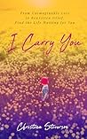 I Carry You: From Unimaginable Loss to Rewritten Grief, Find the Life Waiting for You