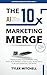 THE 10X MARKETING MERGE: Tr...