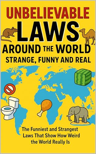 Unbelievable Laws Around the World: Strange, Funny and Real: The Funniest and Strangest Laws That Show How Weird the World Really Is (Kindle Edition)