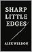Sharp Little Edges by Alex Weldon Sharp Little Edges by Alex Weldon