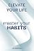Elevate Your Life: Master Your Habits