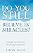 Do You Still Believe in Miracles? by John Ruiz